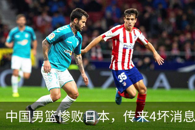 中国男篮惨败日本，传来4坏消息1好消息，三分25中7、篮板41比47，郭士强或下课